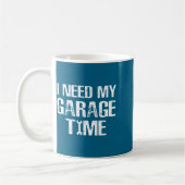 Mug I Need My Garage Time Funny Repairman Humor (Gauche)