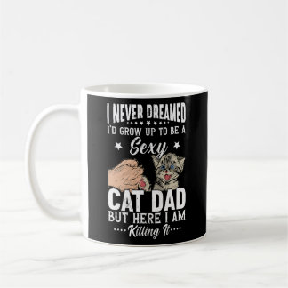 Mug I Never Dreamed I'd Grow Up To Be A Sexy Cat Dad 