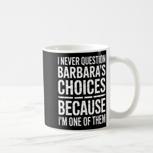 Mug I Never Question Barbara's Choices Because I'm One (Droite)