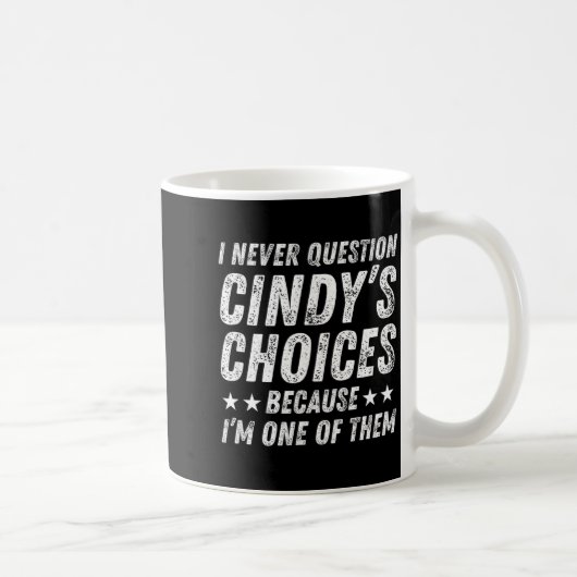 Mug I Never Question Cindy's Choices Because I'm One O (Droite)