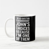 Mug I Never Question John's Choices Because I'm One Of (Gauche)