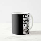 Mug I Never Question Michael's Choices Because I'm One (Devant droit)