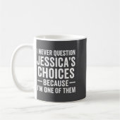 Mug I Never Question My Jessica s Choices Because I'm  (Gauche)
