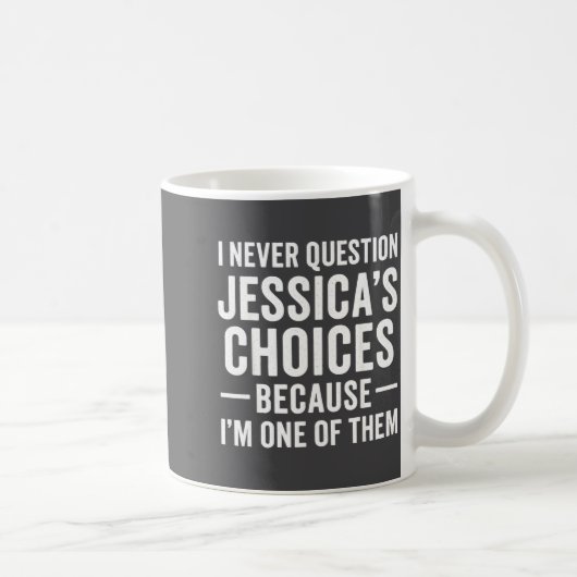 Mug I Never Question My Jessica s Choices Because I'm  (Droite)