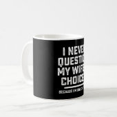 Mug I Never question My Wife's Choices Because I'm One (Devant gauche)