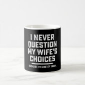 Mug I Never question My Wife's Choices Because I'm One (Centre)