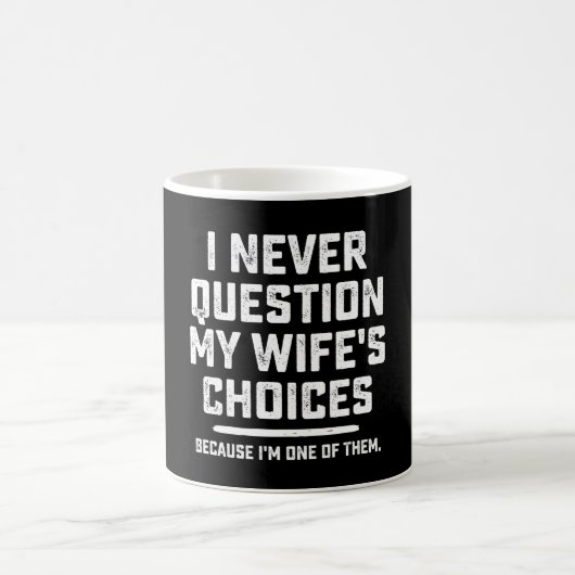 Mug I Never question My Wife's Choices Because I'm One (Centre)