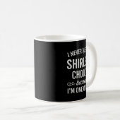 Mug I Never Question Shirley's Choices Because I'm One (Devant droit)