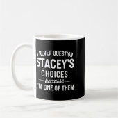 Mug I Never Question Stacey's Choices Because I'm One (Gauche)