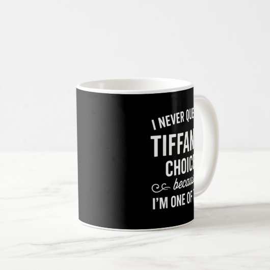 Mug I Never Question Tiffany's Choices Because I'm One (Devant droit)
