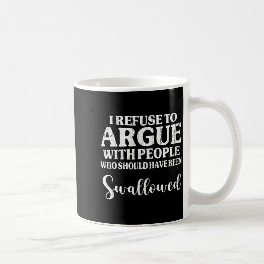 Mug I Refuse To Argue With People Who Should Have Been (Droite)