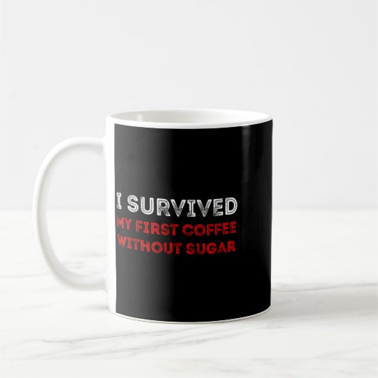 Mug I Survived My First Coffee Without Sugar Funny Quo (Gauche)