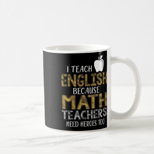 Mug I Teach English Because Math Teachers Need Heroes (Droite)