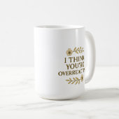 Mug I Think You’re Overreacting Sarcastic Quote (Devant droit)