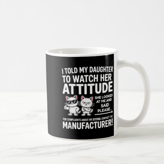 Mug I Told My Daughter To Watch Her Attitude Funny Cat (Droite)