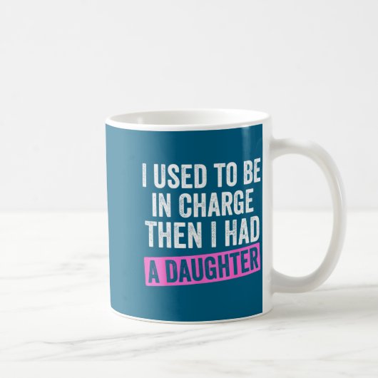 Mug I Used To Be In Charge Then I Had A Daughter Funny (Droite)