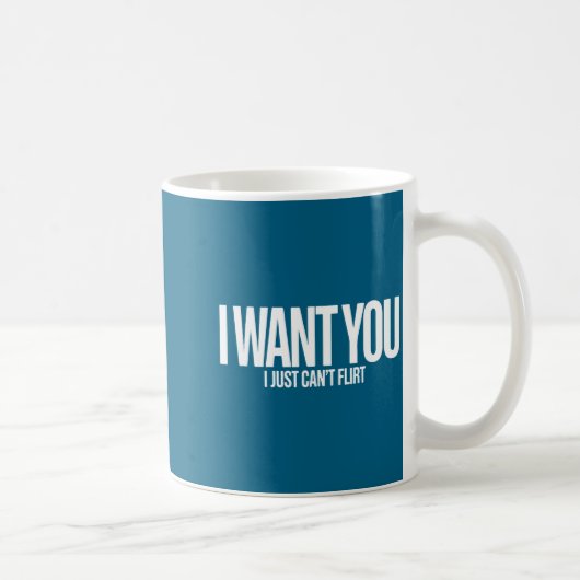 Mug I Want You I Just Can’t Flirt Funny Sarcastic Quot (Droite)