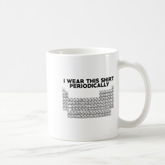 Mug I Wear This Shirt Periodically Funny Science  (Droite)