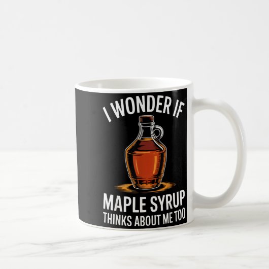 Mug I Wonder If Maple Syrup Thinks About Me Too Food L (Droite)