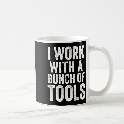 Mug I Work With A Bunch Of Tools - Funny Worker  (Droite)