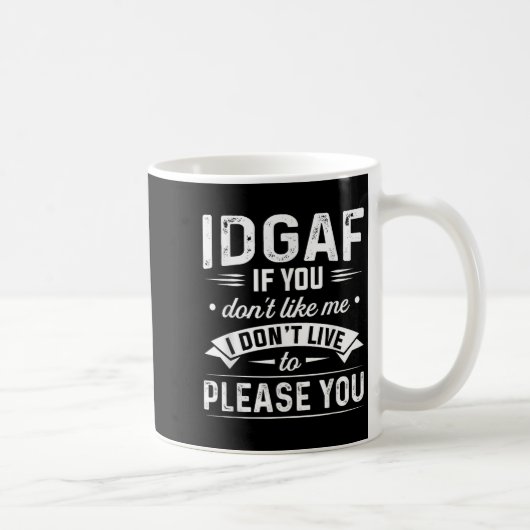 Mug Idgaf If You Don't Like Me I Don't Live To Please (Droite)