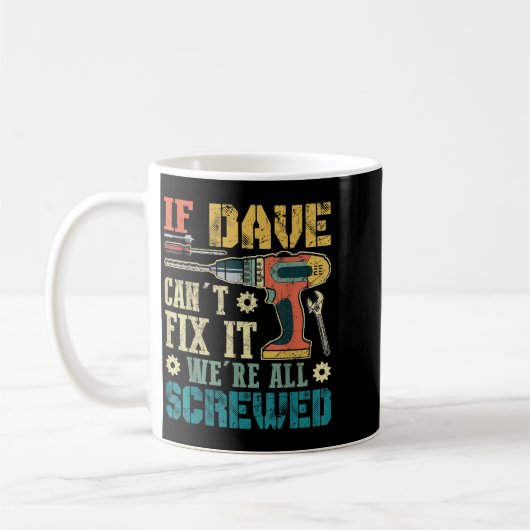 Mug If Dave Can't Fix It We're All Screwed Funny Fathe (Gauche)