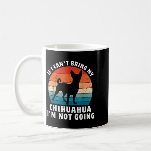Mug If I Can't Bring My Chihuahua I'm Not Going Funny (Gauche)