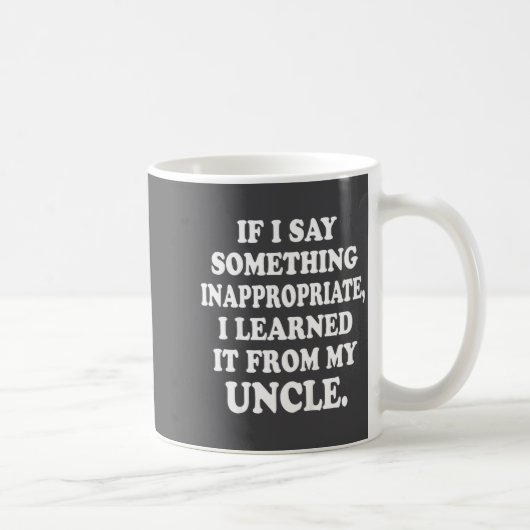 Mug If I Say Soing Inappropriate I Learned It From My  (Droite)