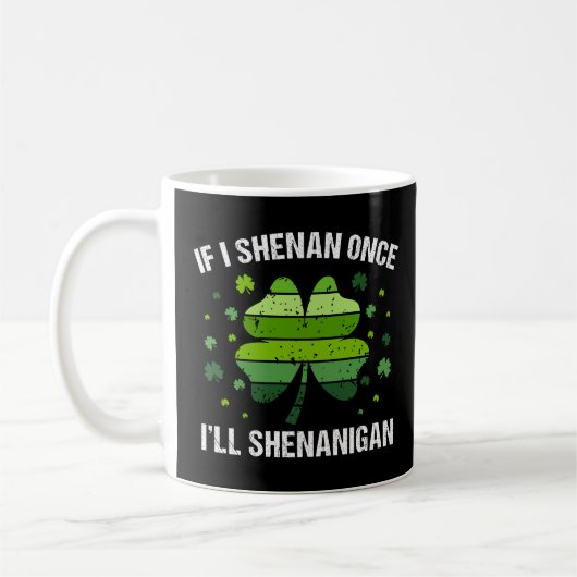 Mug If I Shenan Once I’ll Shenanigan (Gauche)