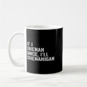 Mug If I Shenan Once I'll Shenanigan Funny Quote (Gauche)