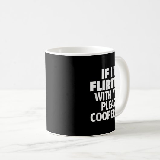 Mug If I'm Flirting With You Please Cooperate Funny Da (Devant droit)