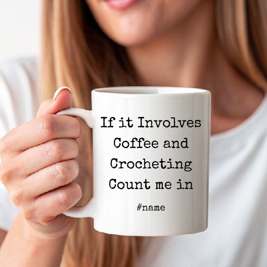 Mug If it Involves Coffee and Crocheting Count me in