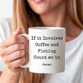 Mug If it Involves Coffee and Fishing Count me in fun