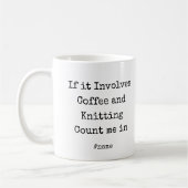 Mug If it Involves Coffee and Knitting Count me in fun (Gauche)