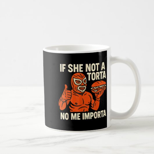 Mug If She Not A Torta No Me Imrta. Cinco De Mayo. (Droite)