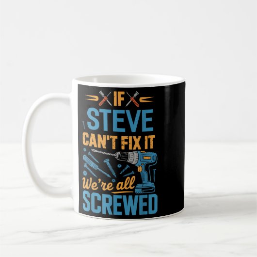 Mug If Steve Can't Fix It We're All Screwed Name Steve (Gauche)