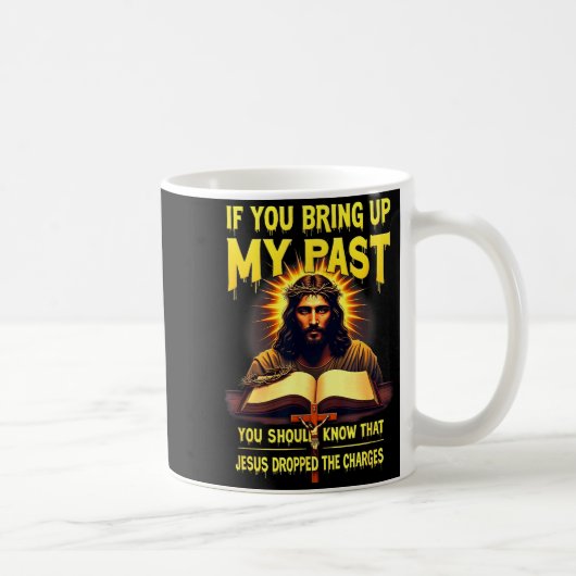 Mug If You Bring Up My Past Jesus Dropped The Charges  (Droite)
