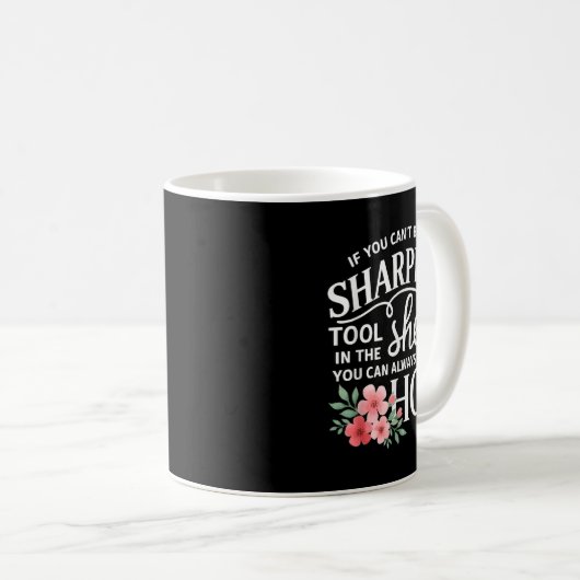 Mug If You Can't Be The Sharpest Tool In The Shed You  (Devant droit)