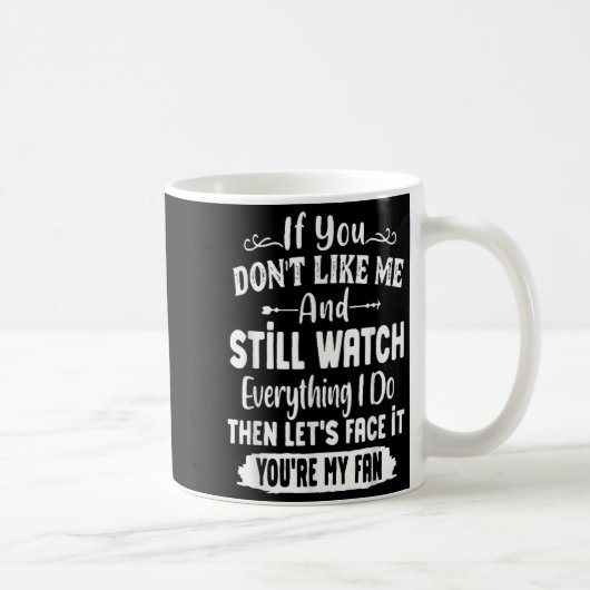 Mug If You Don't Like Me And Still Watch Everything I (Droite)