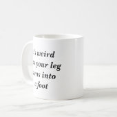 Mug Il est étrange comment votre jambe se transforme (Devant gauche)