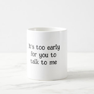 Mug Il est trop tôt pour que tu me parles - Drôle Morn