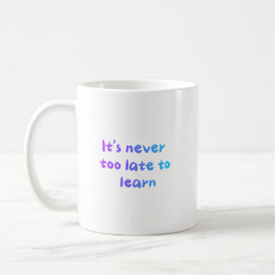 Mug Il n'est jamais trop tard pour apprendre