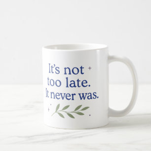 Mug Il n'est pas trop tard. Il ne l'a jamais été - Tas