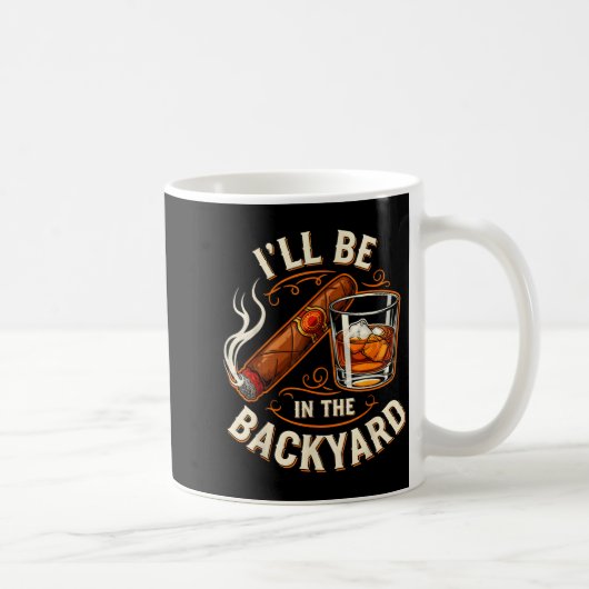Mug I'll Be In The Backyard Funny Cigar And Bourbon Lo (Droite)