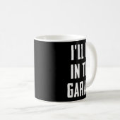 Mug Ill Be In The Garage Funny Sarcastic Mechanic Work (Devant droit)