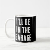 Mug Ill Be In The Garage Funny Sarcastic Mechanic Work (Gauche)