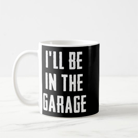 Mug Ill Be In The Garage Funny Sarcastic Mechanic Work (Gauche)