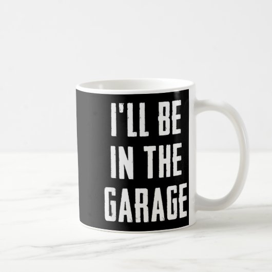 Mug Ill Be In The Garage Funny Sarcastic Mechanic Work (Droite)