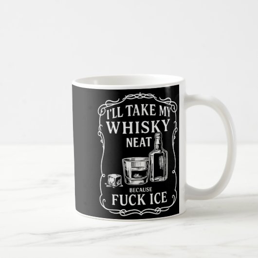 Mug I'll Take My Whisky Neat Because For Ice (Droite)