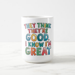 Mug Ils pensent qu'ils sont bons, je sais que je suis